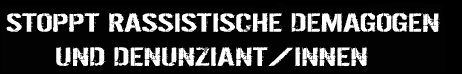 stoppt rassistische demagogen und denunziantInnen